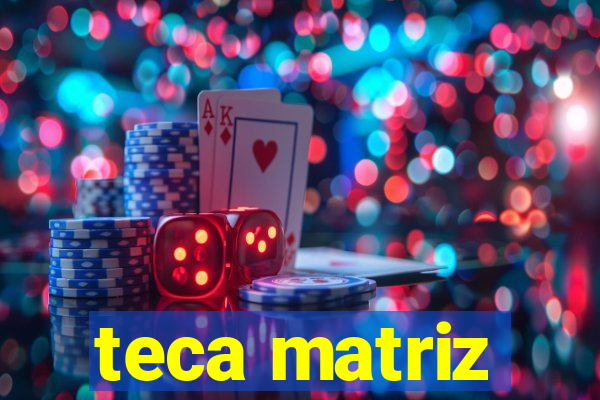 teca matriz